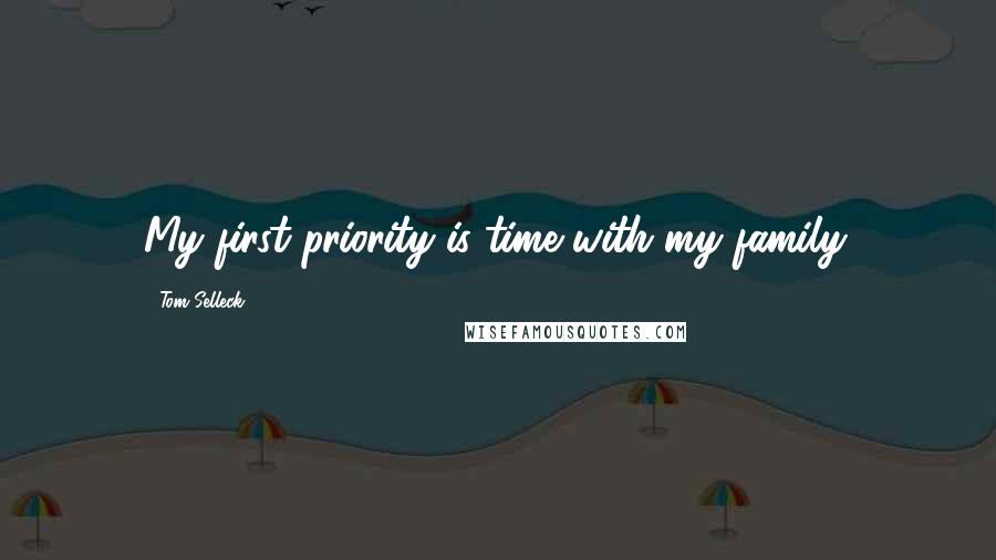 Tom Selleck Quotes: My first priority is time with my family.