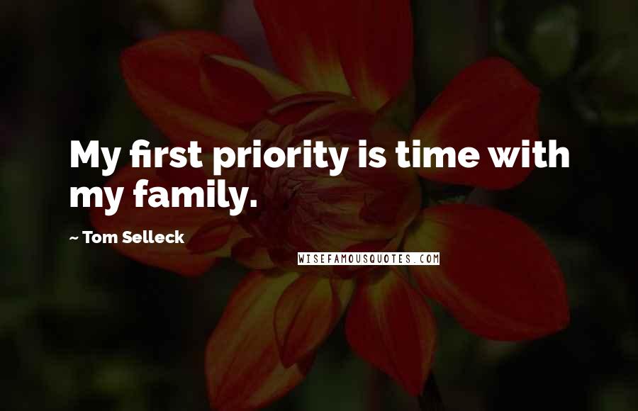 Tom Selleck Quotes: My first priority is time with my family.