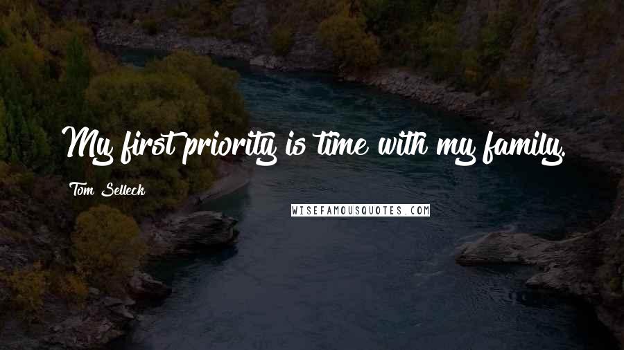 Tom Selleck Quotes: My first priority is time with my family.