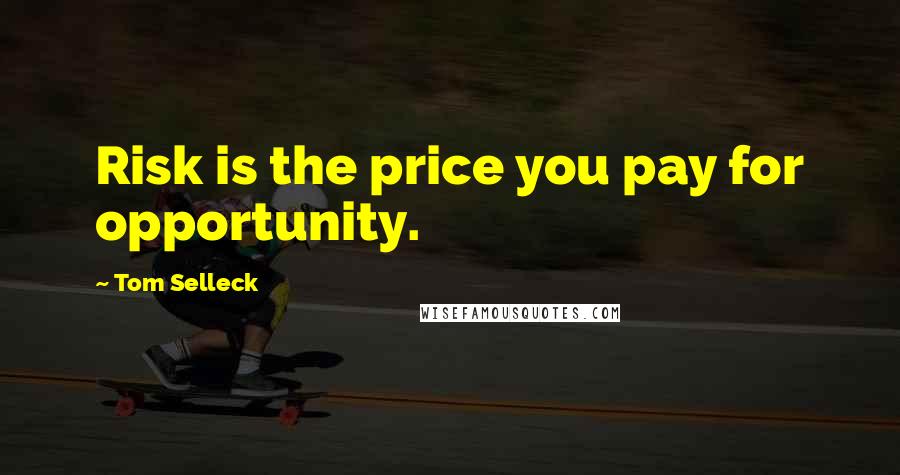 Tom Selleck Quotes: Risk is the price you pay for opportunity.