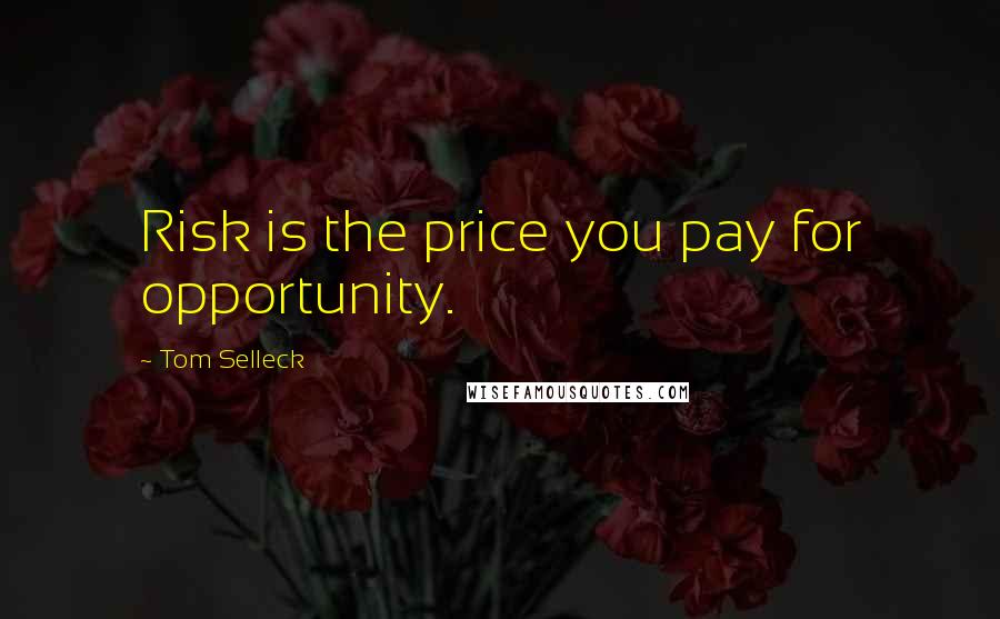 Tom Selleck Quotes: Risk is the price you pay for opportunity.