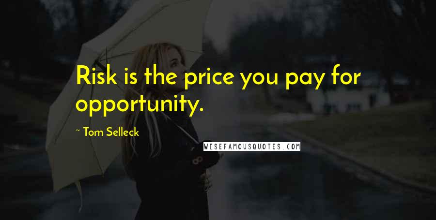 Tom Selleck Quotes: Risk is the price you pay for opportunity.