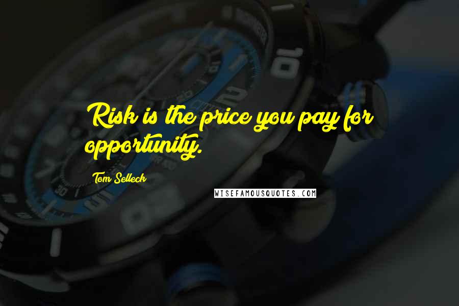 Tom Selleck Quotes: Risk is the price you pay for opportunity.