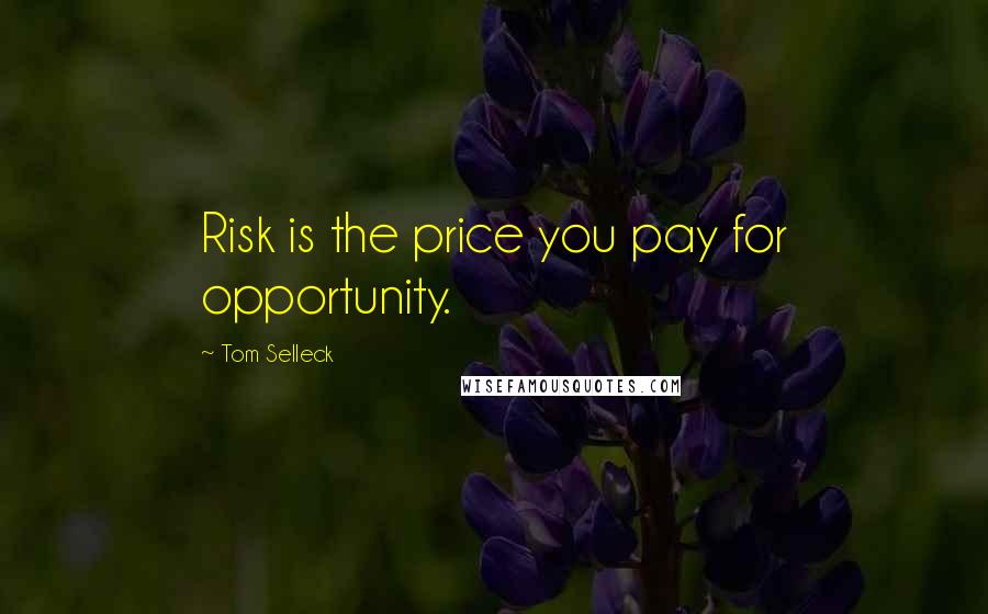 Tom Selleck Quotes: Risk is the price you pay for opportunity.