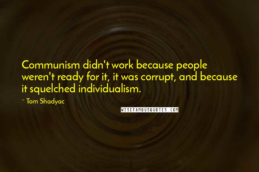 Tom Shadyac Quotes: Communism didn't work because people weren't ready for it, it was corrupt, and because it squelched individualism.