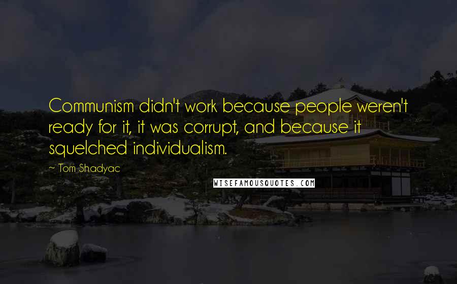 Tom Shadyac Quotes: Communism didn't work because people weren't ready for it, it was corrupt, and because it squelched individualism.