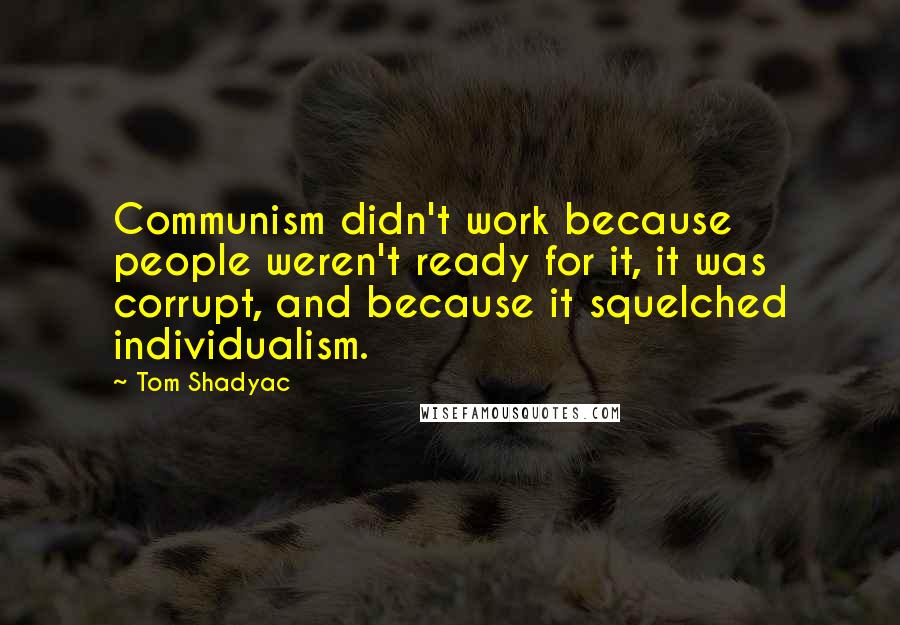 Tom Shadyac Quotes: Communism didn't work because people weren't ready for it, it was corrupt, and because it squelched individualism.