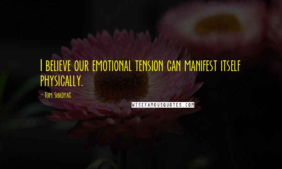 Tom Shadyac Quotes: I believe our emotional tension can manifest itself physically.