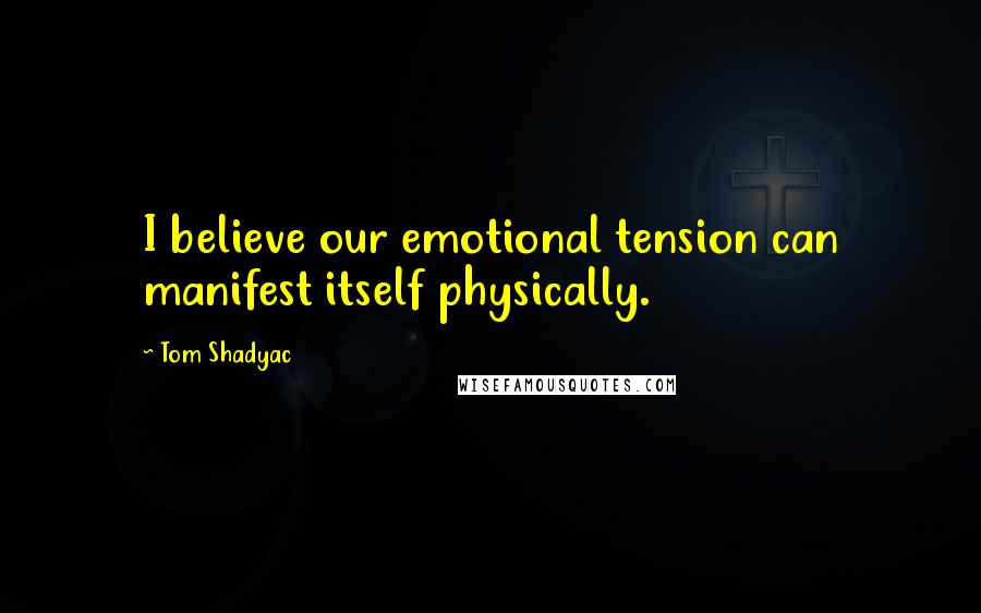 Tom Shadyac Quotes: I believe our emotional tension can manifest itself physically.