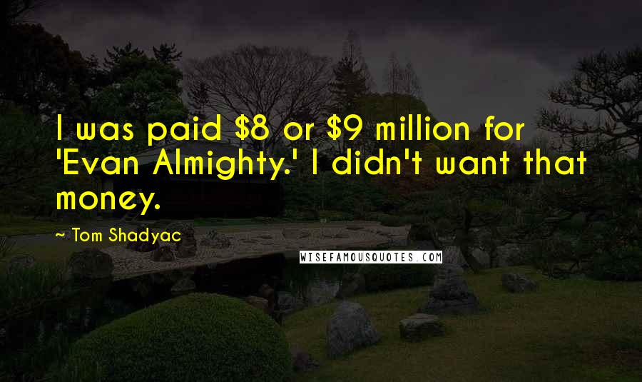 Tom Shadyac Quotes: I was paid $8 or $9 million for 'Evan Almighty.' I didn't want that money.