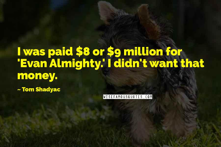 Tom Shadyac Quotes: I was paid $8 or $9 million for 'Evan Almighty.' I didn't want that money.