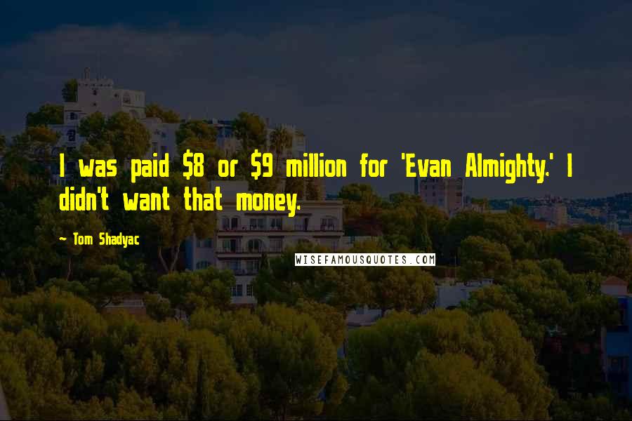 Tom Shadyac Quotes: I was paid $8 or $9 million for 'Evan Almighty.' I didn't want that money.
