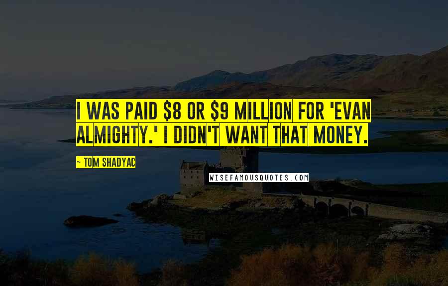 Tom Shadyac Quotes: I was paid $8 or $9 million for 'Evan Almighty.' I didn't want that money.