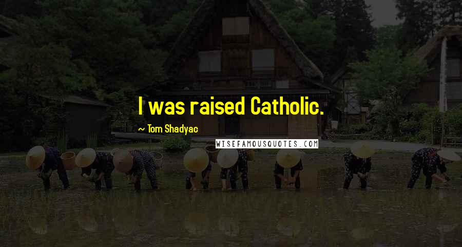 Tom Shadyac Quotes: I was raised Catholic.