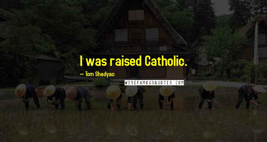 Tom Shadyac Quotes: I was raised Catholic.