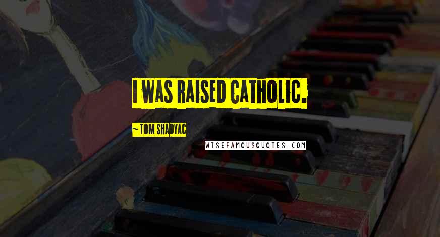 Tom Shadyac Quotes: I was raised Catholic.