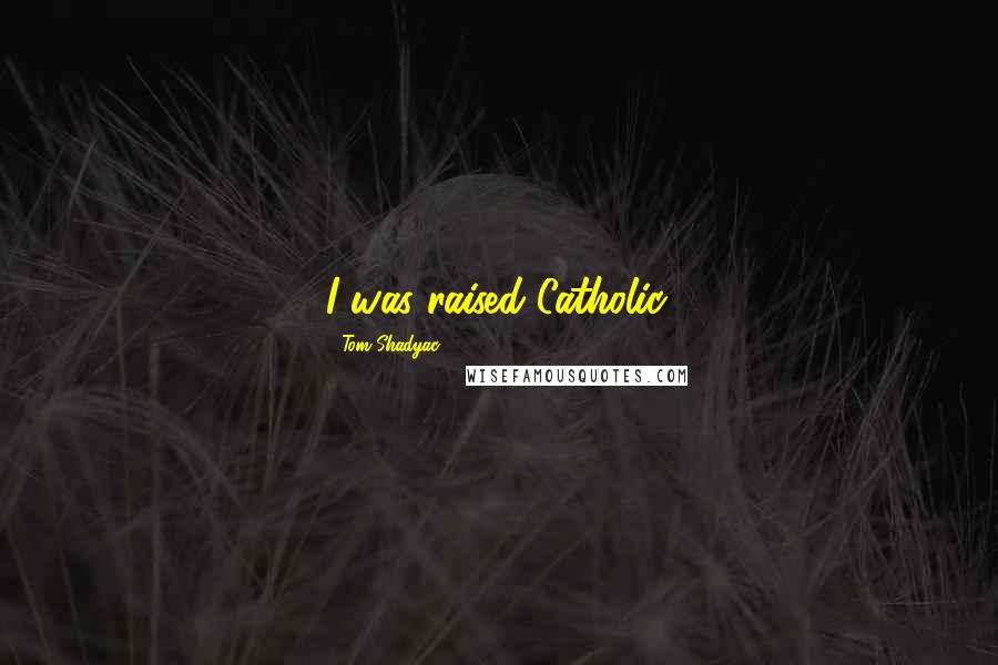 Tom Shadyac Quotes: I was raised Catholic.