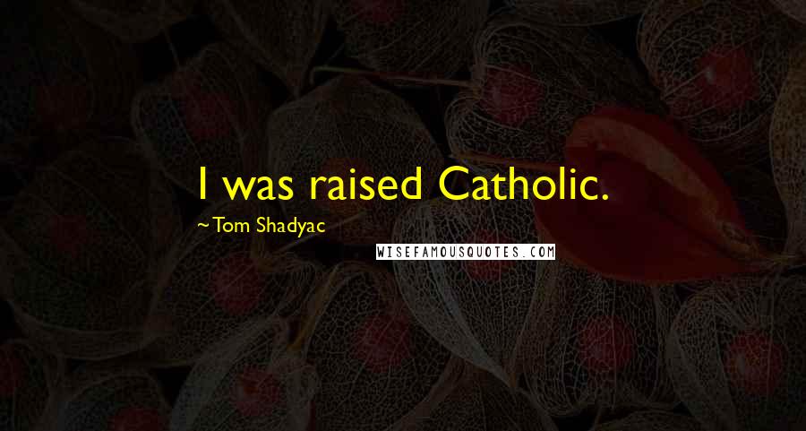 Tom Shadyac Quotes: I was raised Catholic.