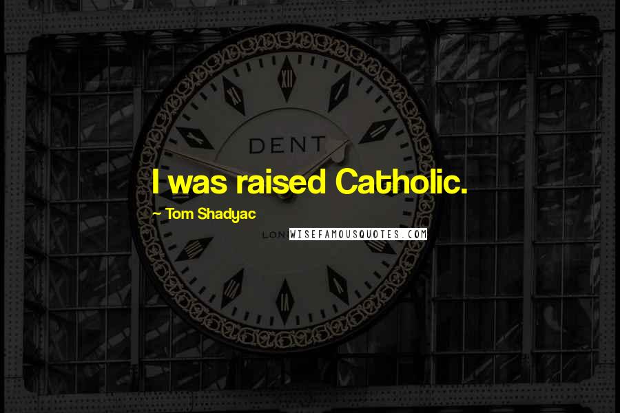 Tom Shadyac Quotes: I was raised Catholic.