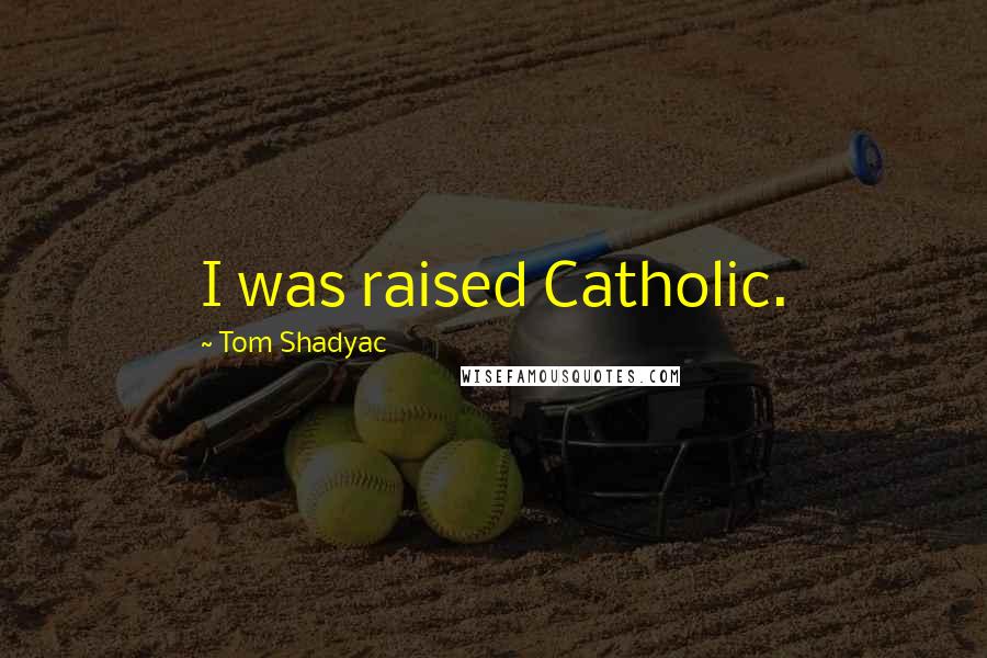 Tom Shadyac Quotes: I was raised Catholic.