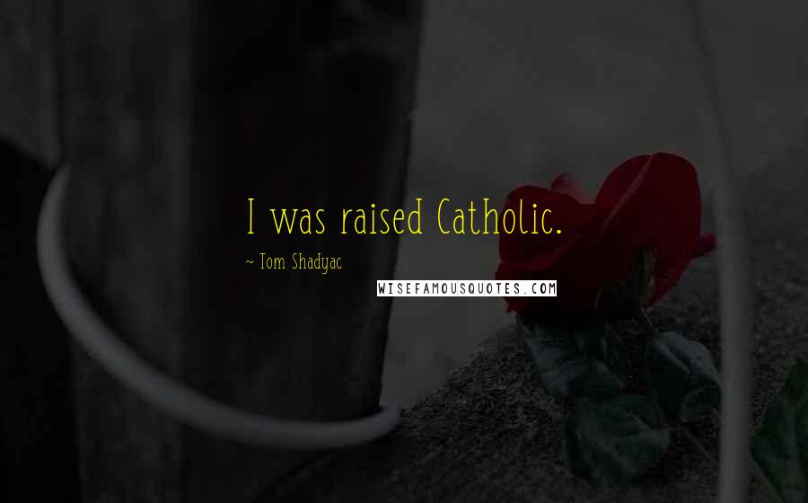 Tom Shadyac Quotes: I was raised Catholic.