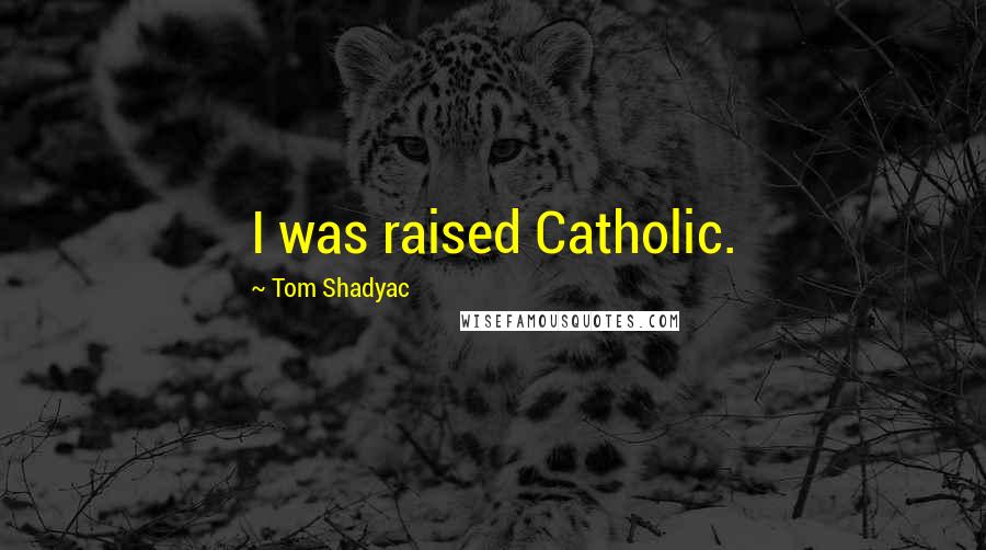 Tom Shadyac Quotes: I was raised Catholic.