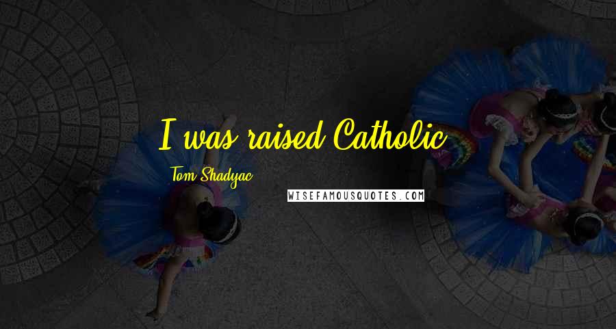 Tom Shadyac Quotes: I was raised Catholic.