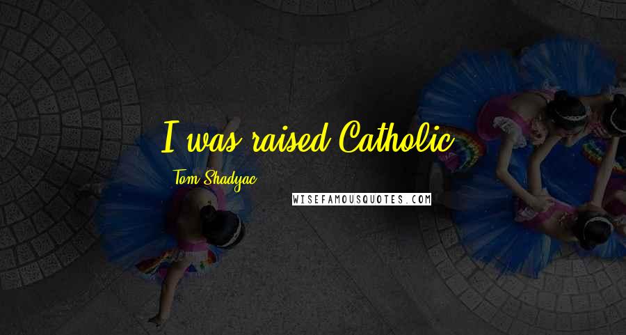 Tom Shadyac Quotes: I was raised Catholic.