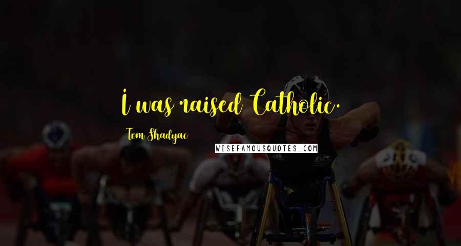 Tom Shadyac Quotes: I was raised Catholic.