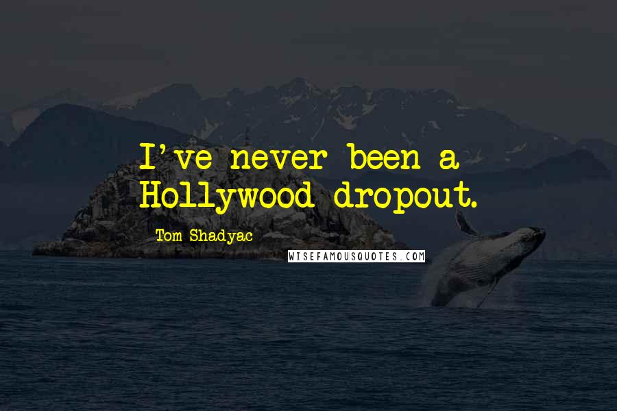 Tom Shadyac Quotes: I've never been a Hollywood dropout.
