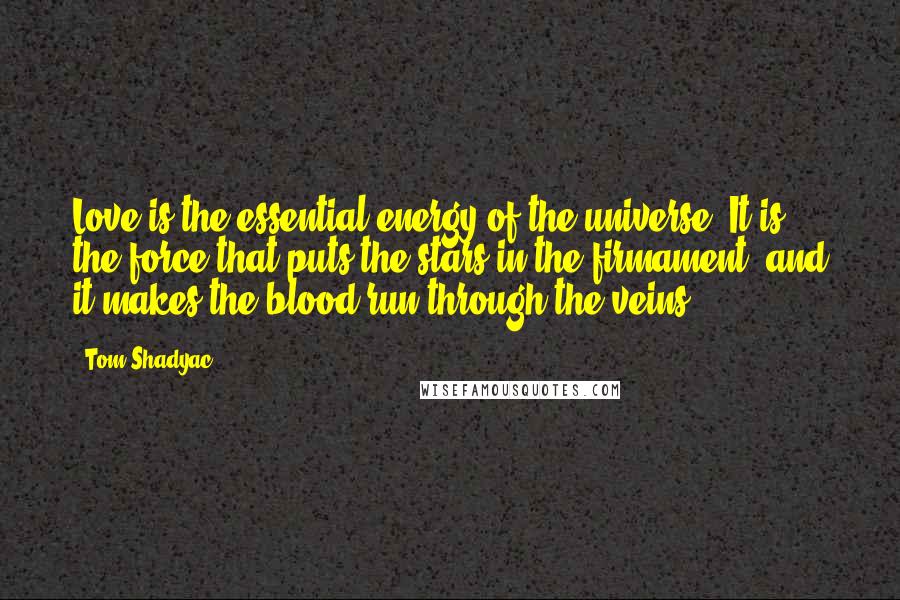 Tom Shadyac Quotes: Love is the essential energy of the universe. It is the force that puts the stars in the firmament, and it makes the blood run through the veins.