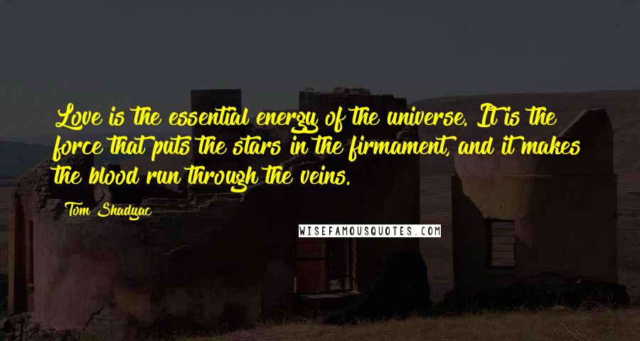 Tom Shadyac Quotes: Love is the essential energy of the universe. It is the force that puts the stars in the firmament, and it makes the blood run through the veins.