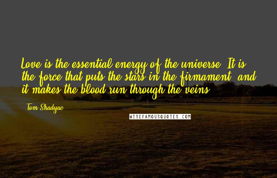 Tom Shadyac Quotes: Love is the essential energy of the universe. It is the force that puts the stars in the firmament, and it makes the blood run through the veins.