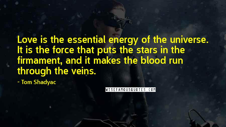 Tom Shadyac Quotes: Love is the essential energy of the universe. It is the force that puts the stars in the firmament, and it makes the blood run through the veins.