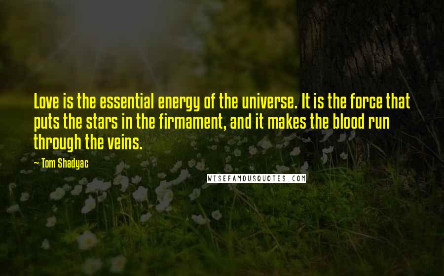 Tom Shadyac Quotes: Love is the essential energy of the universe. It is the force that puts the stars in the firmament, and it makes the blood run through the veins.