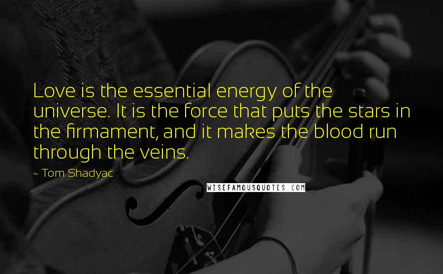 Tom Shadyac Quotes: Love is the essential energy of the universe. It is the force that puts the stars in the firmament, and it makes the blood run through the veins.