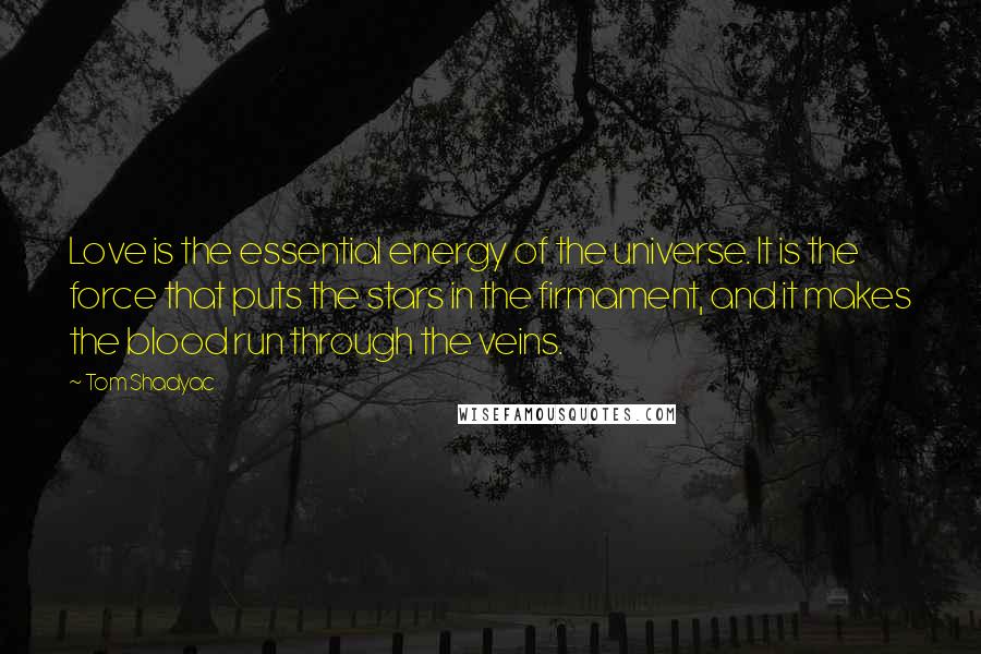 Tom Shadyac Quotes: Love is the essential energy of the universe. It is the force that puts the stars in the firmament, and it makes the blood run through the veins.