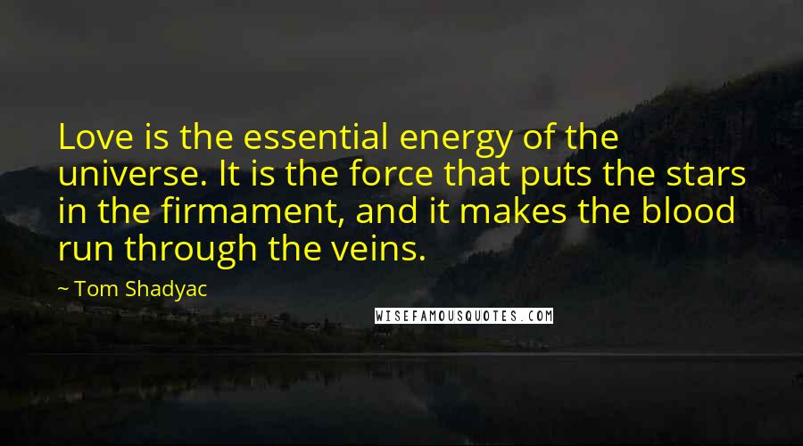 Tom Shadyac Quotes: Love is the essential energy of the universe. It is the force that puts the stars in the firmament, and it makes the blood run through the veins.