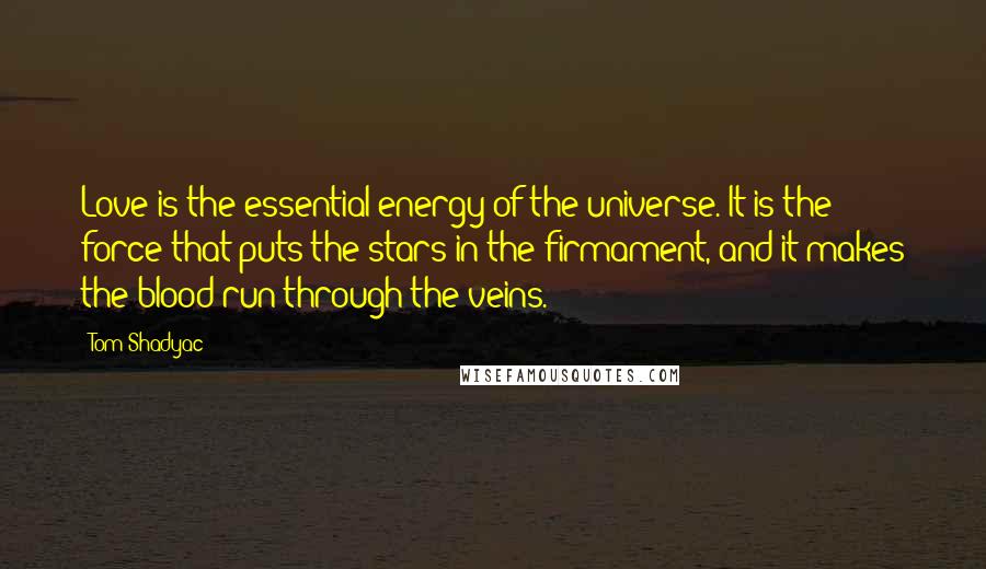 Tom Shadyac Quotes: Love is the essential energy of the universe. It is the force that puts the stars in the firmament, and it makes the blood run through the veins.