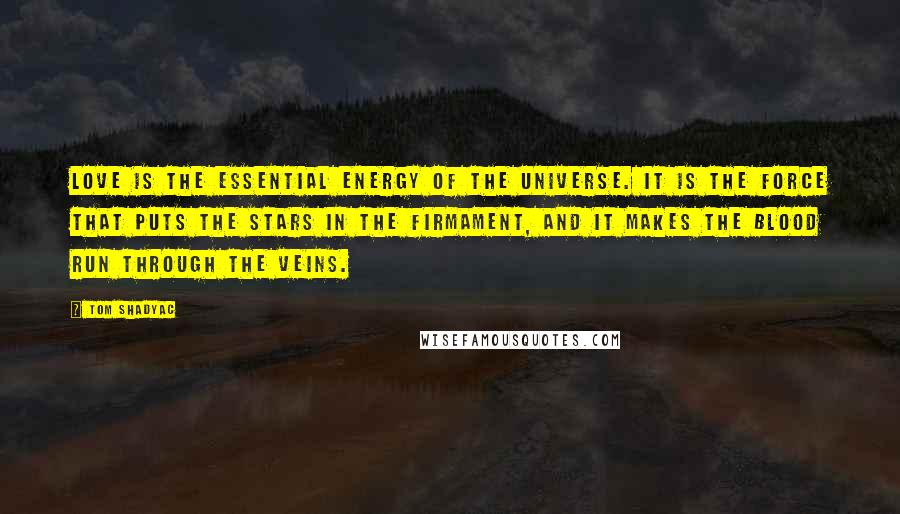 Tom Shadyac Quotes: Love is the essential energy of the universe. It is the force that puts the stars in the firmament, and it makes the blood run through the veins.