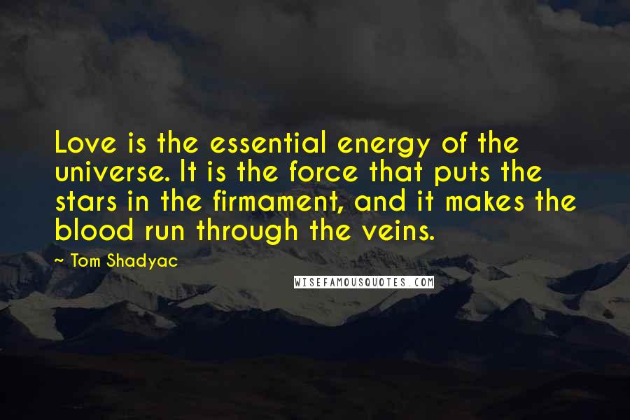 Tom Shadyac Quotes: Love is the essential energy of the universe. It is the force that puts the stars in the firmament, and it makes the blood run through the veins.