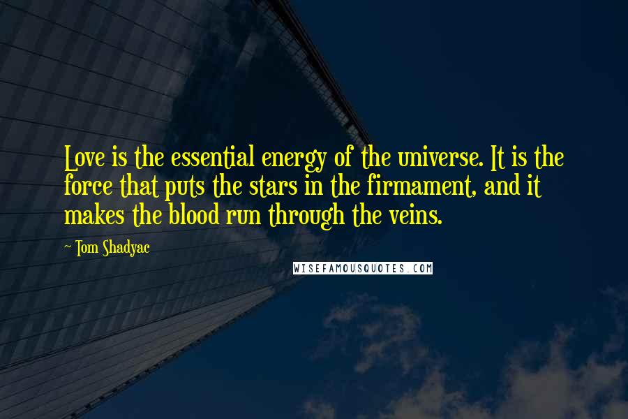 Tom Shadyac Quotes: Love is the essential energy of the universe. It is the force that puts the stars in the firmament, and it makes the blood run through the veins.