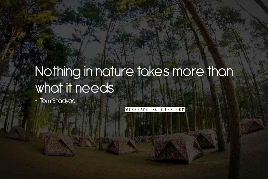 Tom Shadyac Quotes: Nothing in nature takes more than what it needs