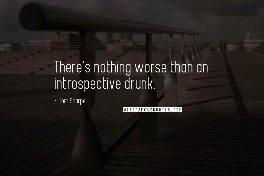 Tom Sharpe Quotes: There's nothing worse than an introspective drunk.