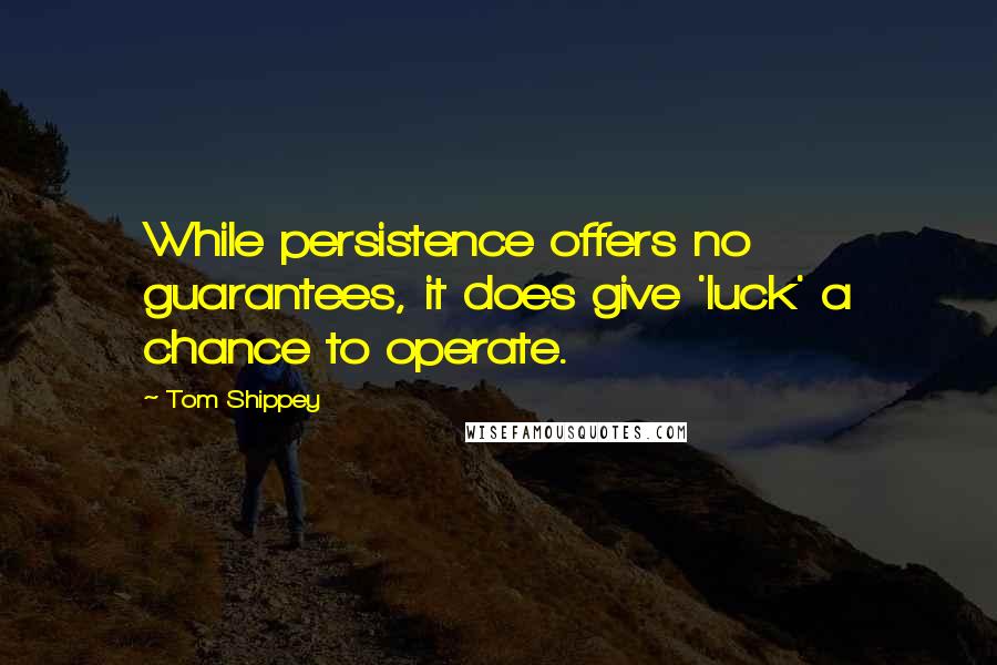 Tom Shippey Quotes: While persistence offers no guarantees, it does give 'luck' a chance to operate.