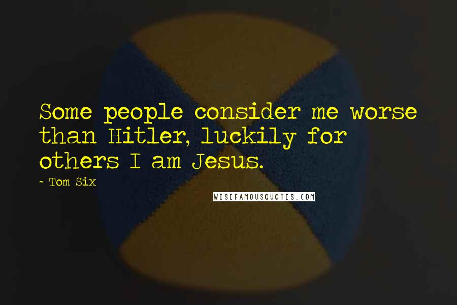 Tom Six Quotes: Some people consider me worse than Hitler, luckily for others I am Jesus.