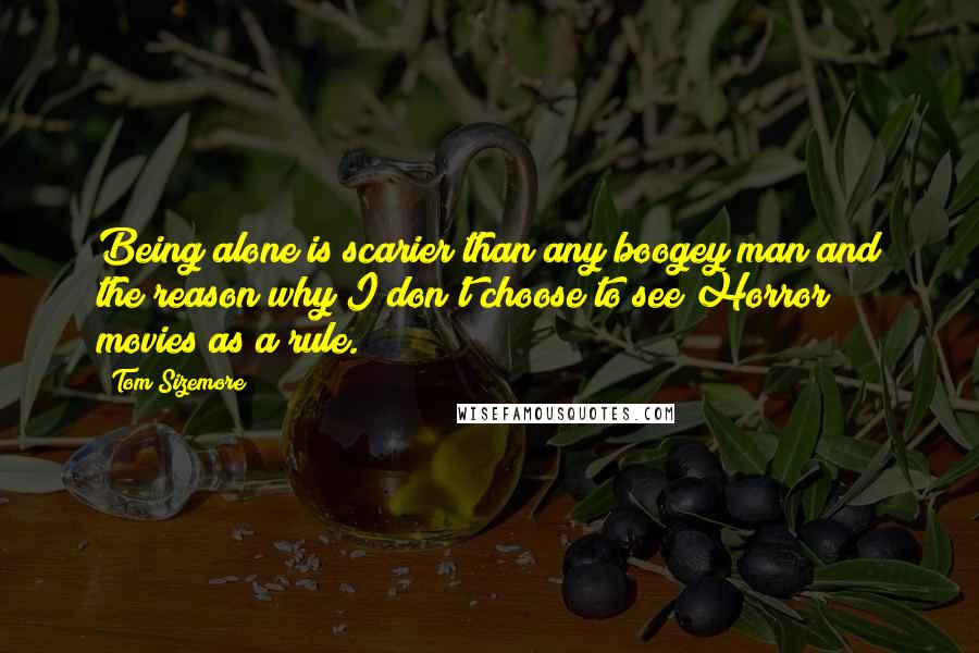 Tom Sizemore Quotes: Being alone is scarier than any boogey man and the reason why I don't choose to see Horror movies as a rule.