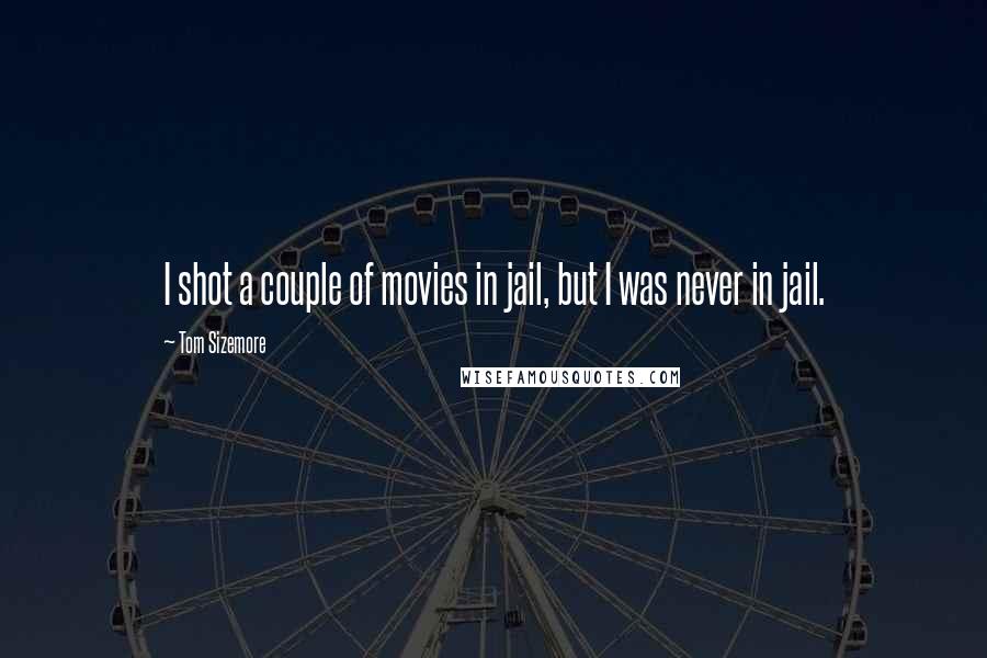 Tom Sizemore Quotes: I shot a couple of movies in jail, but I was never in jail.