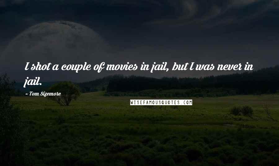 Tom Sizemore Quotes: I shot a couple of movies in jail, but I was never in jail.