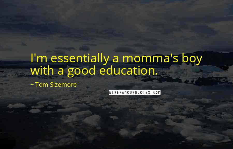 Tom Sizemore Quotes: I'm essentially a momma's boy with a good education.